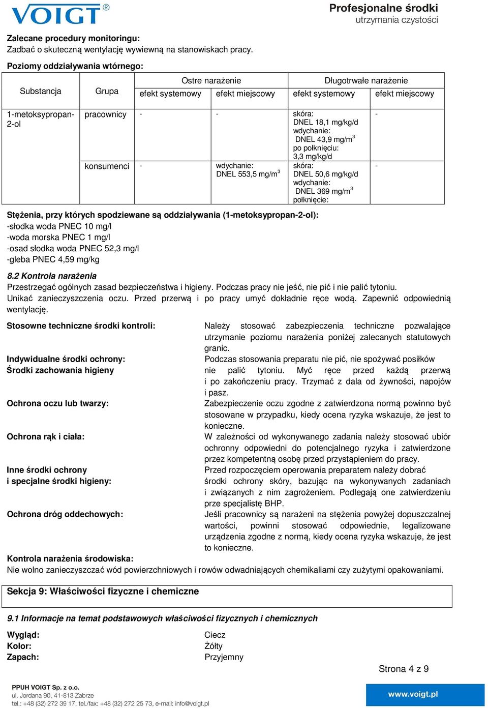 mg/kg/d wdychanie: DNEL 43,9 mg/m 3 konsumenci wdychanie: DNEL 553,5 mg/m 3 Stężenia, przy których spodziewane są oddziaływania (1metoksypropan2ol): słodka woda PNEC 10 mg/l woda morska PNEC 1 mg/l