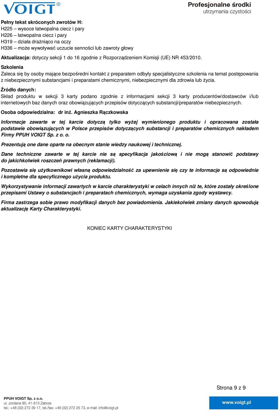 Szkolenia Zaleca się by osoby mające bezpośredni kontakt z preparatem odbyły specjalistyczne szkolenia na temat postępowania z niebezpiecznymi substancjami i preparatami chemicznymi, niebezpiecznymi