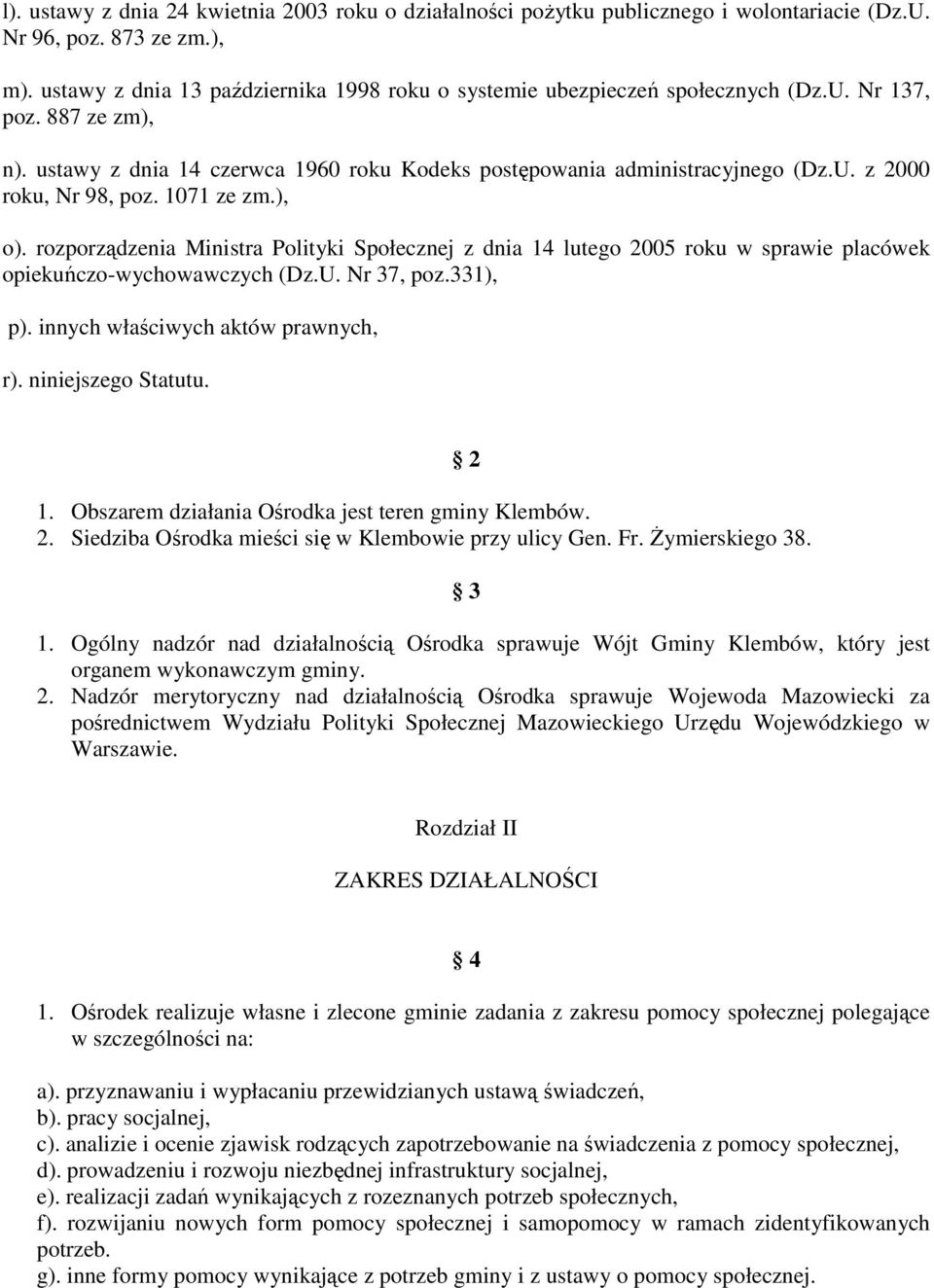 1071 ze zm.), o). rozporządzenia Ministra Polityki Społecznej z dnia 14 lutego 2005 roku w sprawie placówek opiekuńczo-wychowawczych (Dz.U. Nr 37, poz.331), p). innych właściwych aktów prawnych, r).