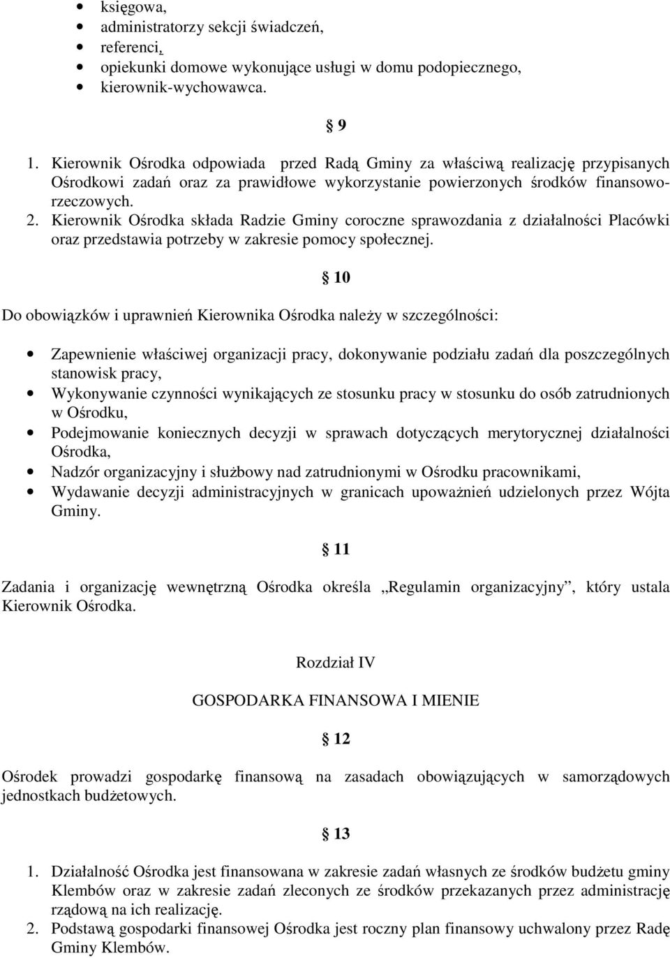 Kierownik Ośrodka składa Radzie Gminy coroczne sprawozdania z działalności Placówki oraz przedstawia potrzeby w zakresie pomocy społecznej.