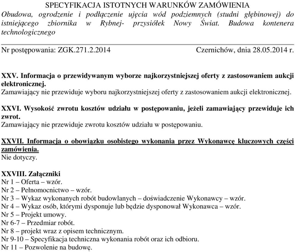 Zamawiający nie przewiduje zwrotu kosztów udziału w postępowaniu. XXVII. Informacja o obowiązku osobistego wykonania przez Wykonawcę kluczowych części zamówienia. Nie dotyczy. XXVIII.