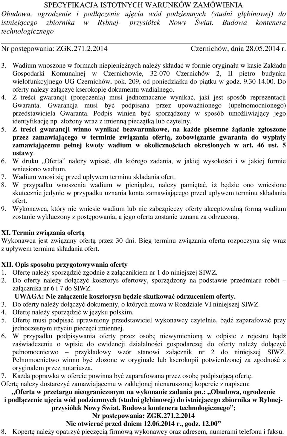 Z treści gwarancji (poręczenia) musi jednoznacznie wynikać, jaki jest sposób reprezentacji Gwaranta. Gwarancja musi być podpisana przez upoważnionego (upełnomocnionego) przedstawiciela Gwaranta.