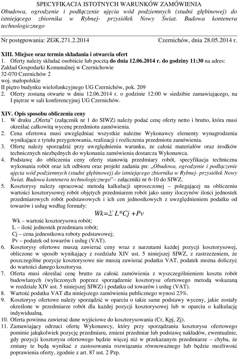 Oferty zostaną otwarte w dniu 12.06.2014 r. o godzinie 12:00 w siedzibie zamawiającego, na I piętrze w sali konferencyjnej UG Czernichów. XIV. Opis sposobu obliczenia ceny 1.