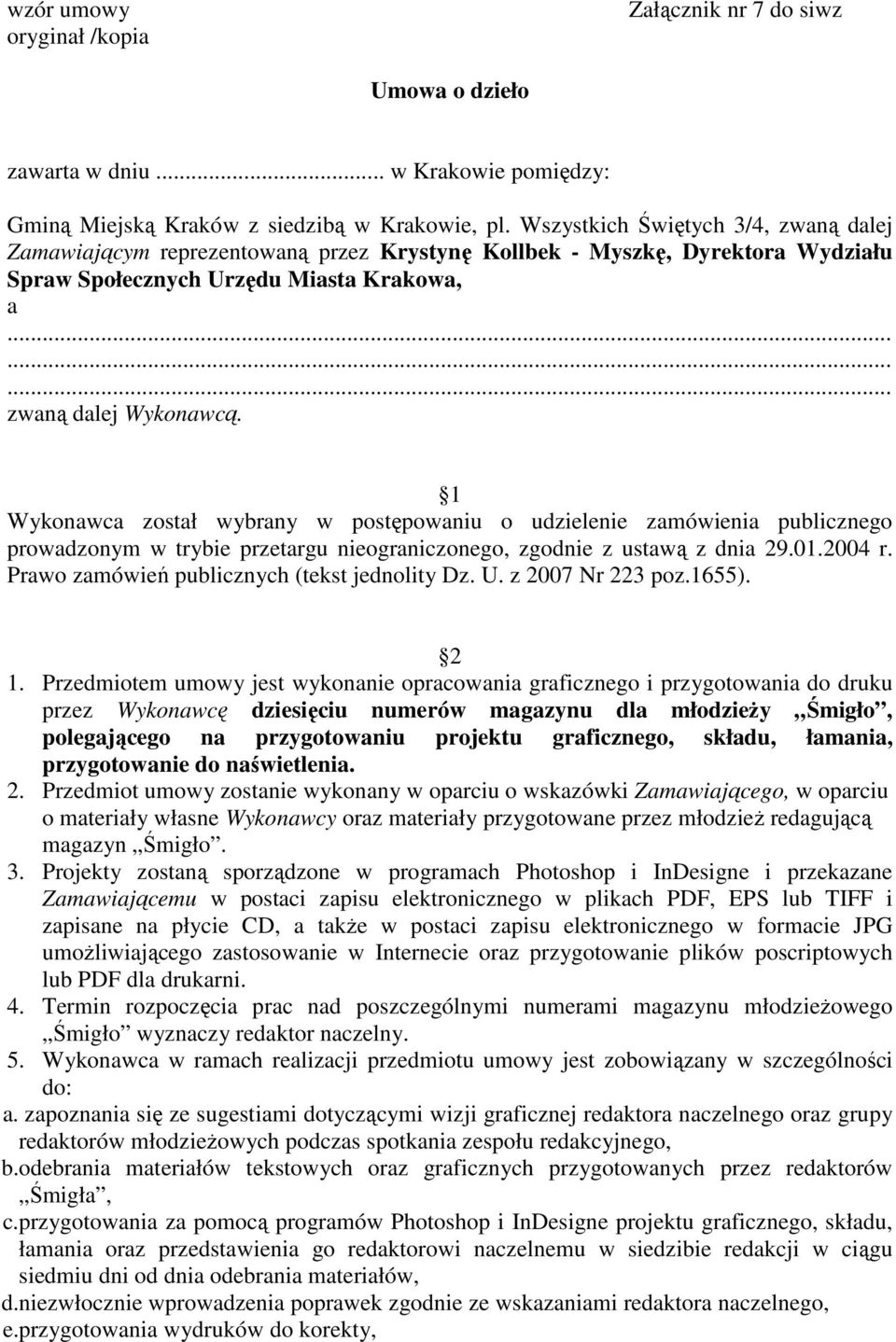 1 Wykonawca został wybrany w postępowaniu o udzielenie zamówienia publicznego prowadzonym w trybie przetargu nieograniczonego, zgodnie z ustawą z dnia 29.01.2004 r.