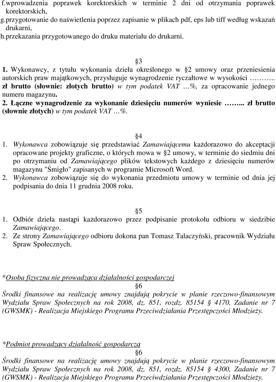 Wykonawcy, z tytułu wykonania dzieła określonego w 2 umowy oraz przeniesienia autorskich praw majątkowych, przysługuje wynagrodzenie ryczałtowe w wysokości.