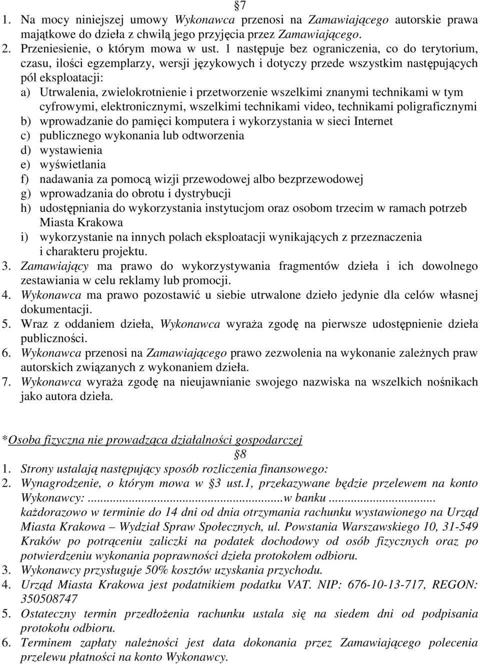 wszelkimi znanymi technikami w tym cyfrowymi, elektronicznymi, wszelkimi technikami video, technikami poligraficznymi b) wprowadzanie do pamięci komputera i wykorzystania w sieci Internet c)