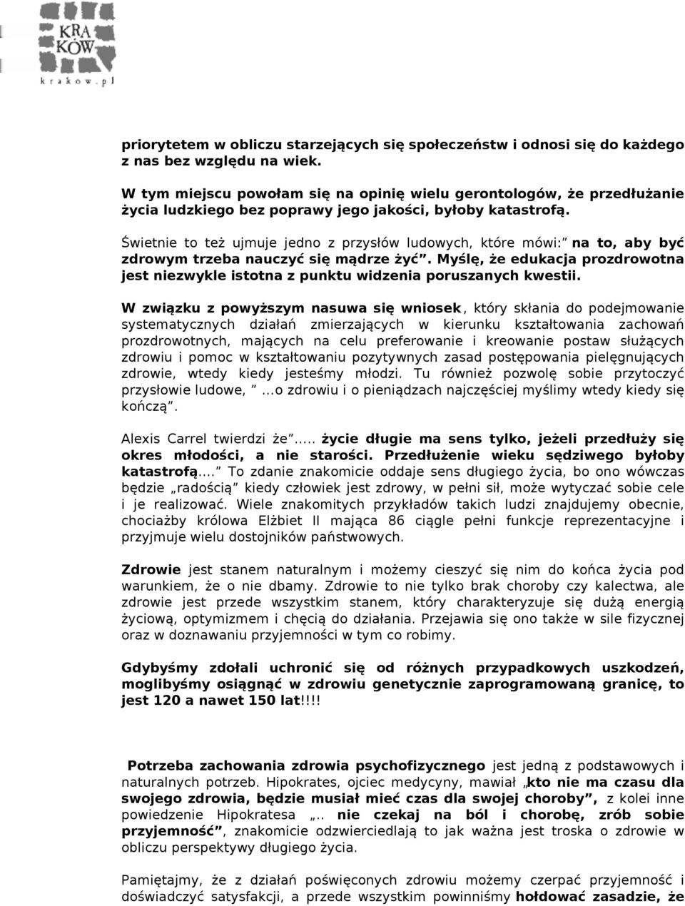 Świetnie to też ujmuje jedno z przysłów ludowych, które mówi: na to, aby być zdrowym trzeba nauczyć się mądrze żyć.