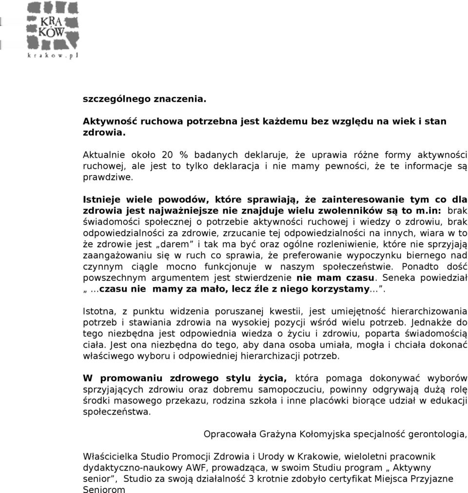 Istnieje wiele powodów, które sprawiają, że zainteresowanie tym co dla zdrowia jest najważniejsze nie znajduje wielu zwolenników są to m.