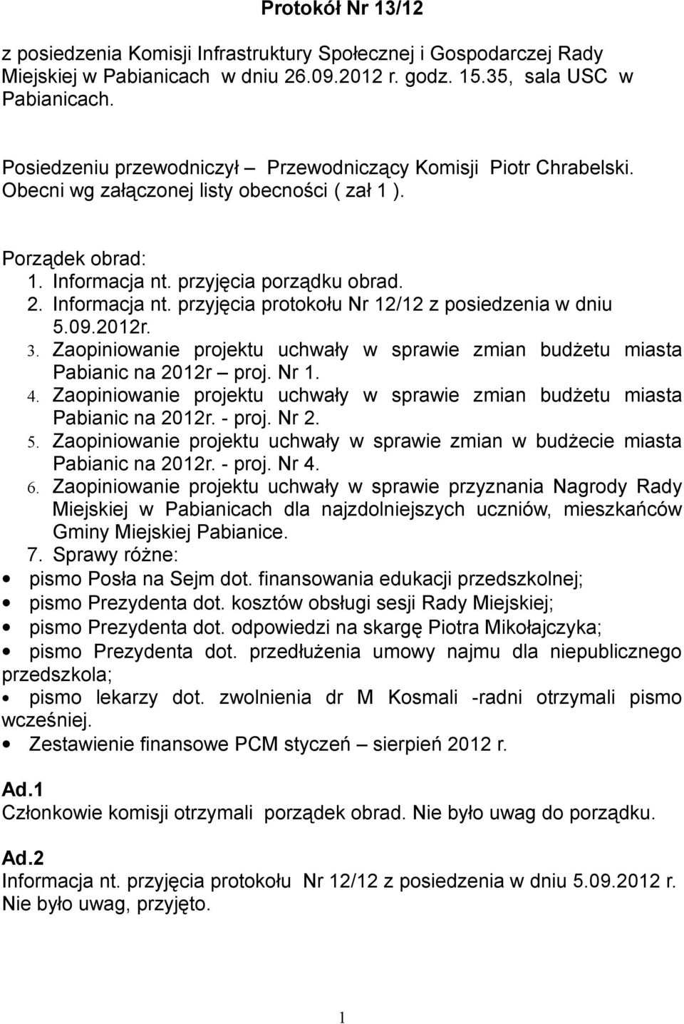 przyjęcia porządku obrad. 2. Informacja nt. przyjęcia protokołu Nr 12/12 z posiedzenia w dniu 5.09.2012r. 3. Zaopiniowanie projektu uchwały w sprawie zmian budżetu miasta Pabianic na 2012r proj. Nr 1. 4.