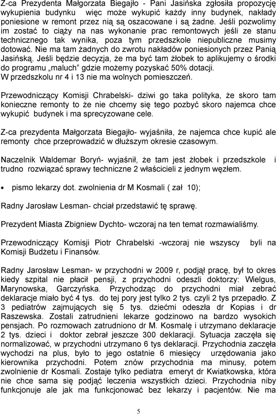Nie ma tam żadnych do zwrotu nakładów poniesionych przez Panią Jasińską. Jeśli będzie decyzja, że ma być tam żłobek to aplikujemy o środki do programu maluch gdzie możemy pozyskać 50% dotacji.