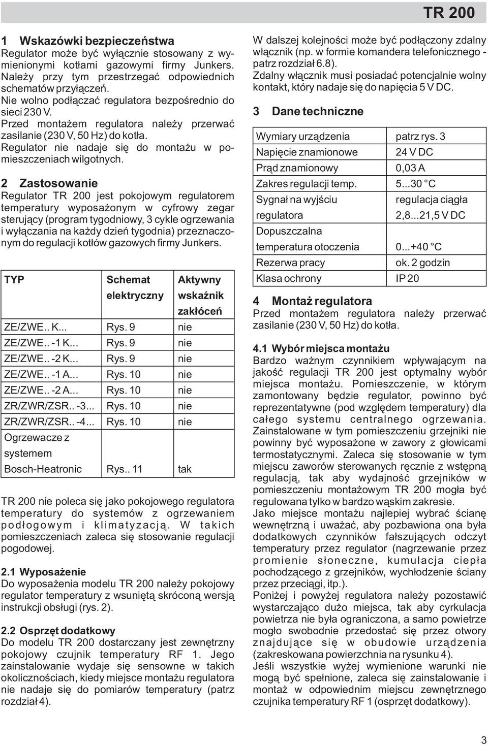 Zastosowanie Regulator TR 00 jest pokojowym regulatorem temperatury wyposa onym w cyfrowy zegar steruj¹cy (program tygodniowy, 3 cykle ogrzewania i wy³¹czania na ka dy dzieñ tygodnia) przeznaczonym