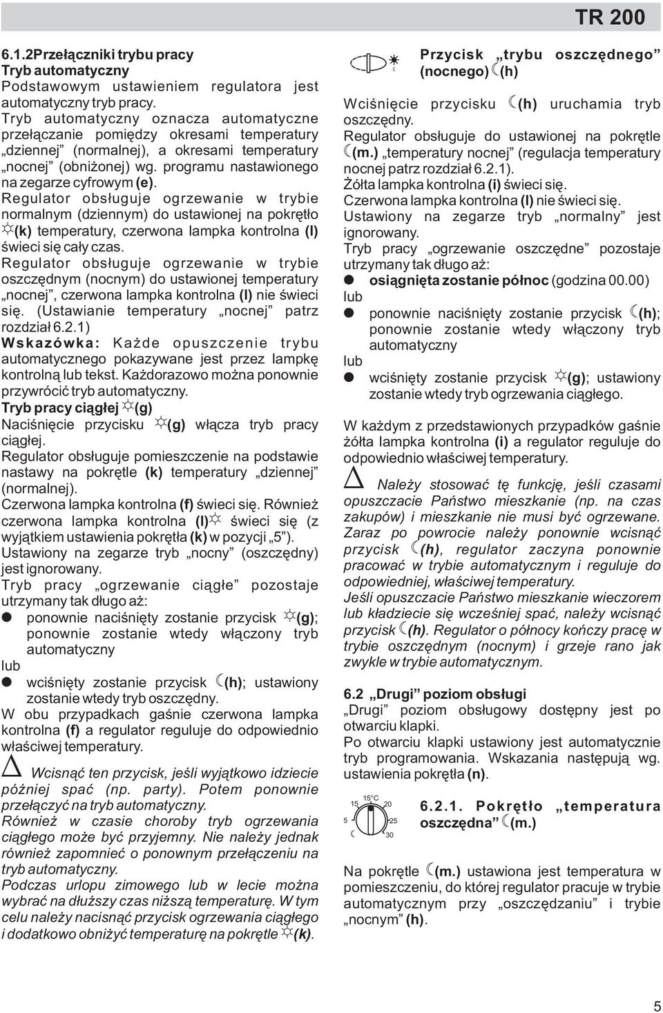 Regulator obs³uguje ogrzewanie w trybie normalnym (dziennym) do ustawionej na pokrêt³o (k) temperatury, czerwona lampka kontrolna (l) œwieci siê ca³y czas.