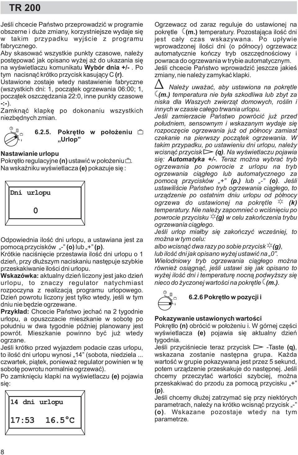 Ustawione zostaje wtedy nastawienie fabryczne (wszystkich dni: 1, pocz¹tek ogrzewania 06:00; 1, pocz¹tek oszczêdzania :0, inne punkty czasowe -:-).