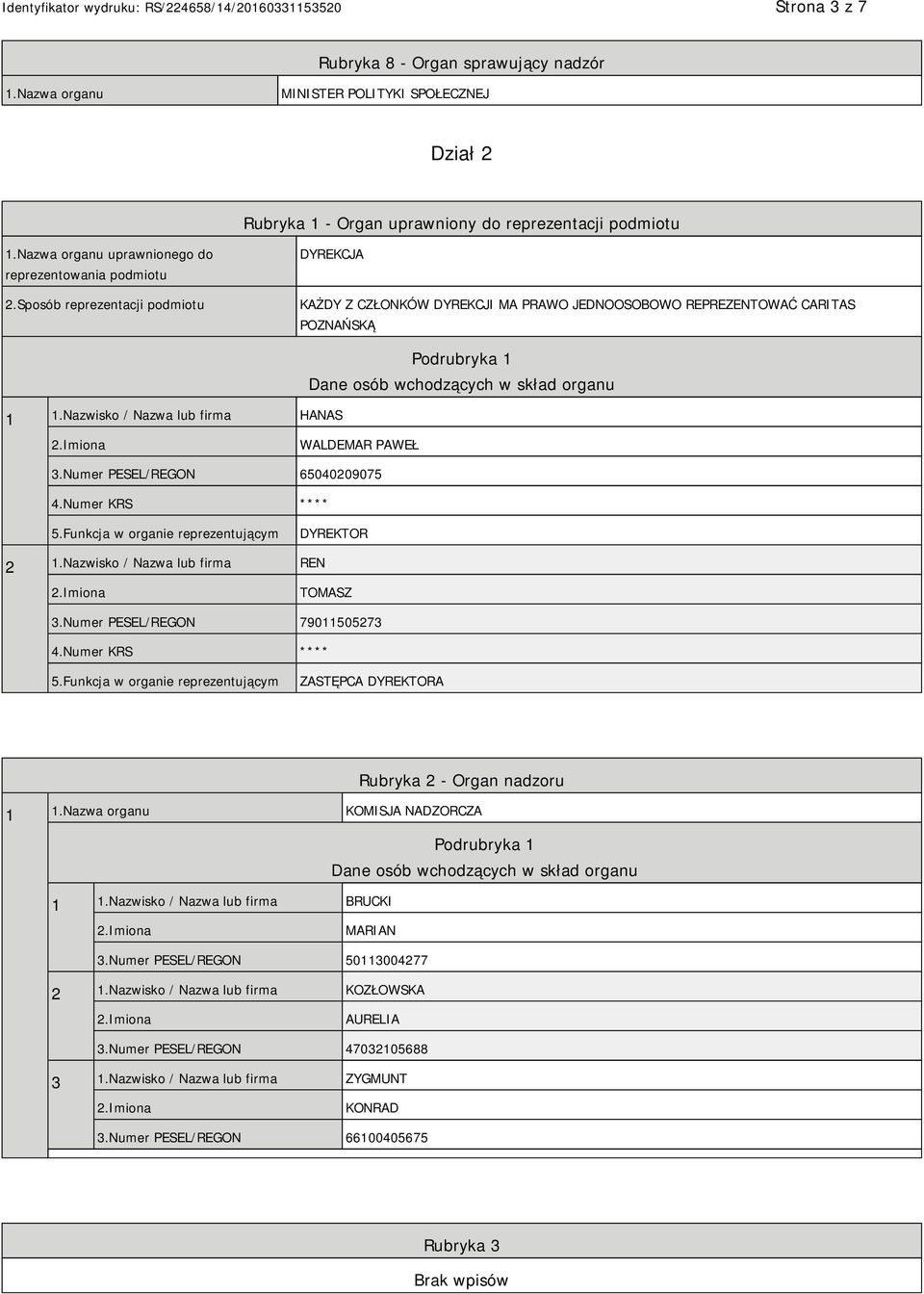 Nazwisko / Nazwa lub firma HANAS Podrubryka 1 Dane osób wchodzących w skład organu WALDEMAR PAWEŁ 3.Numer PESEL/REGON 65040209075 4.Numer KRS **** 5.Funkcja w organie reprezentującym DYREKTOR 2 1.