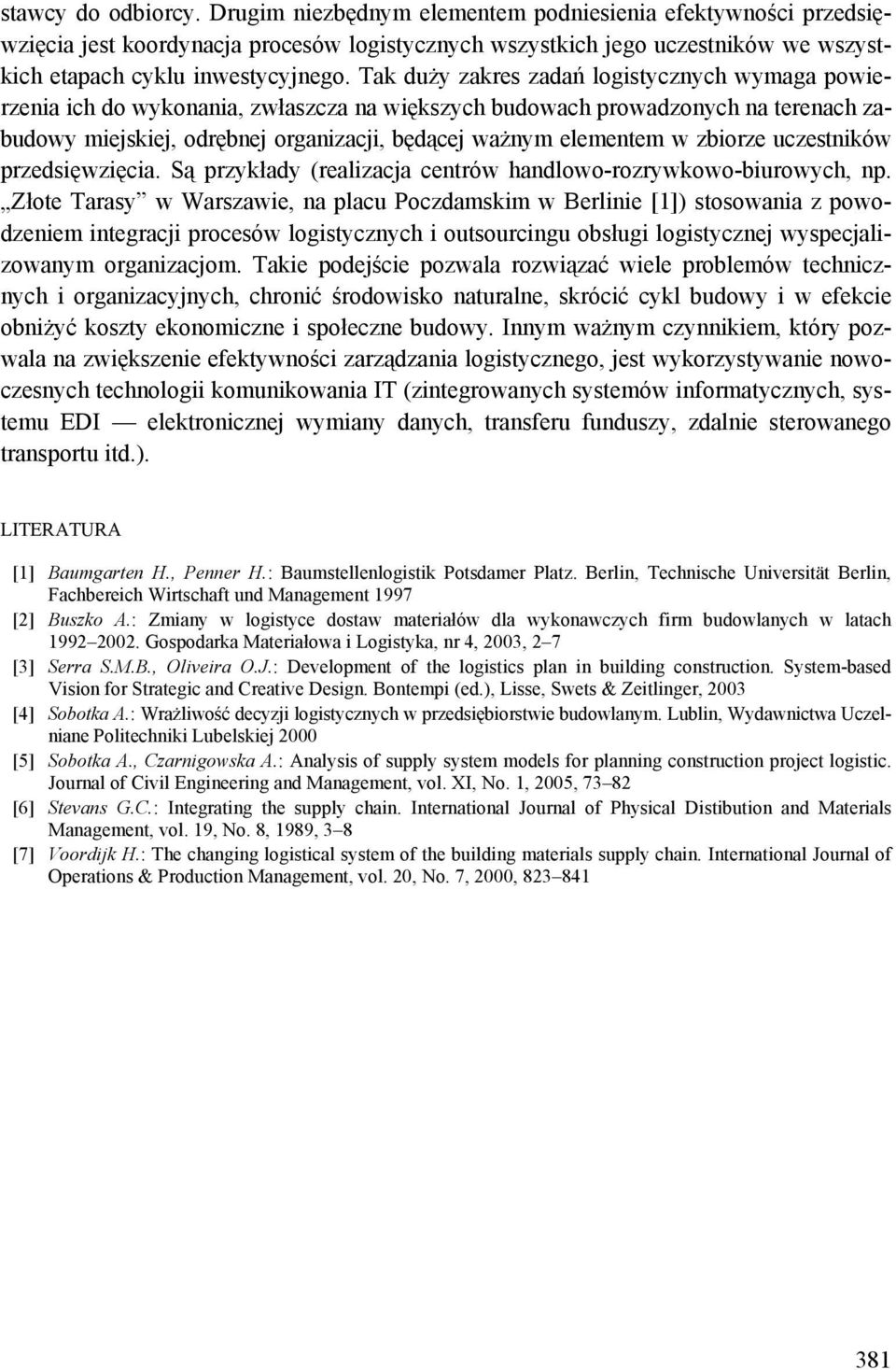 Tak duży zakres zadań logistycznych wymaga powierzenia ich do wykonania, zwłaszcza na większych budowach prowadzonych na terenach zabudowy miejskiej, odrębnej organizacji, będącej ważnym elementem w
