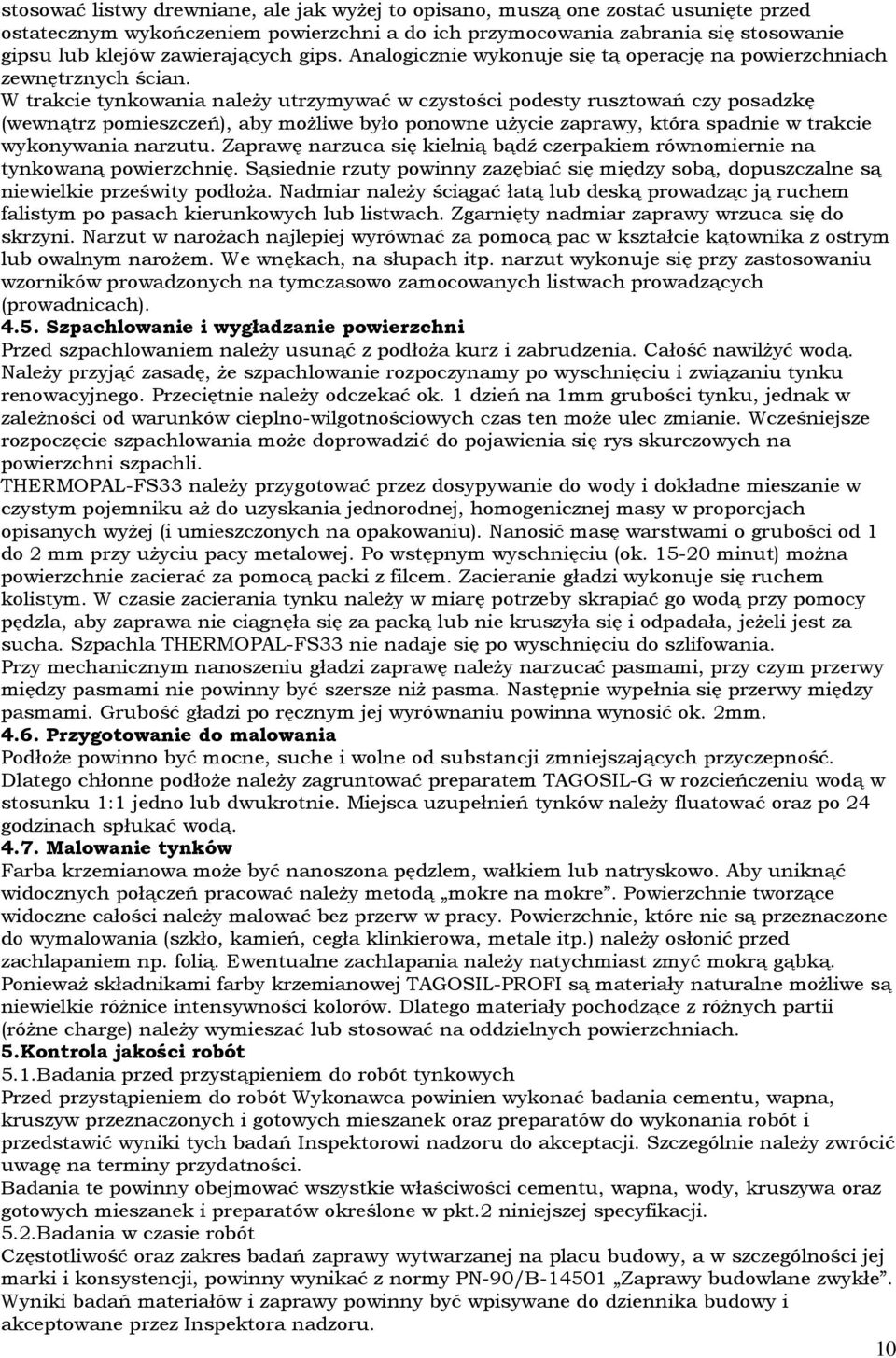 W trakcie tynkowania należy utrzymywać w czystości podesty rusztowań czy posadzkę (wewnątrz pomieszczeń), aby możliwe było ponowne użycie zaprawy, która spadnie w trakcie wykonywania narzutu.
