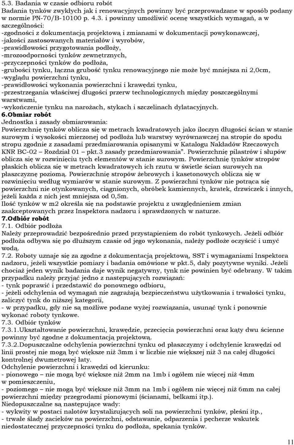 tynków zewnętrznych, -przyczepności tynków do podłoża, -grubości tynku, łączna grubość tynku renowacyjnego nie może być mniejsza ni 2,0cm, -wyglądu powierzchni tynku, -prawidłowości wykonania