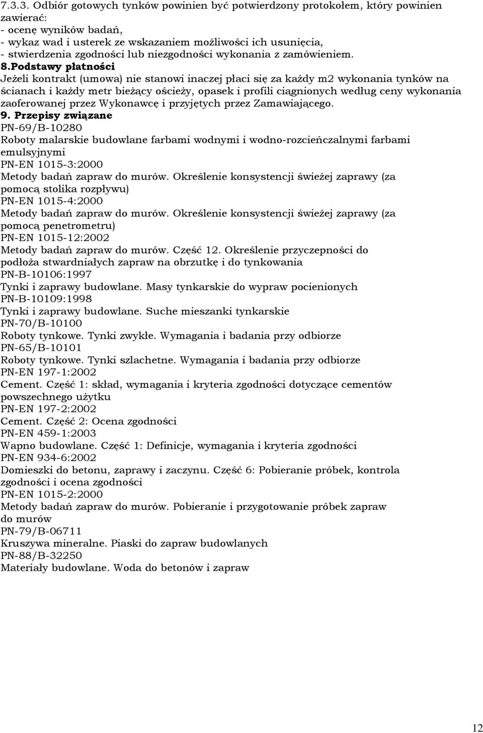 Podstawy płatności Jeżeli kontrakt (umowa) nie stanowi inaczej płaci się za każdy m2 wykonania tynków na ścianach i każdy metr bieżący ościeży, opasek i profili ciągnionych według ceny wykonania