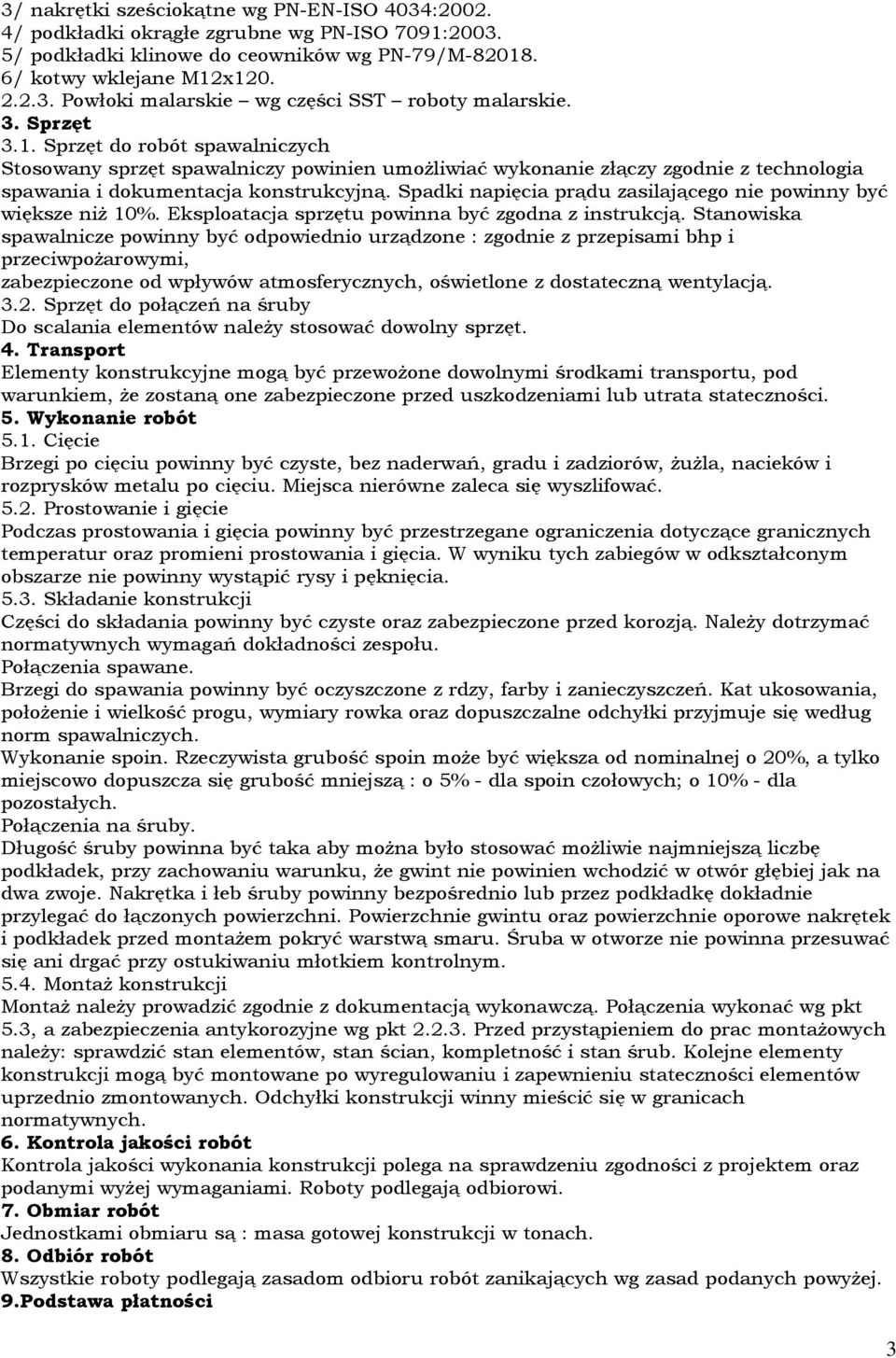 Spadki napięcia prądu zasilającego nie powinny być większe niż 10%. Eksploatacja sprzętu powinna być zgodna z instrukcją.