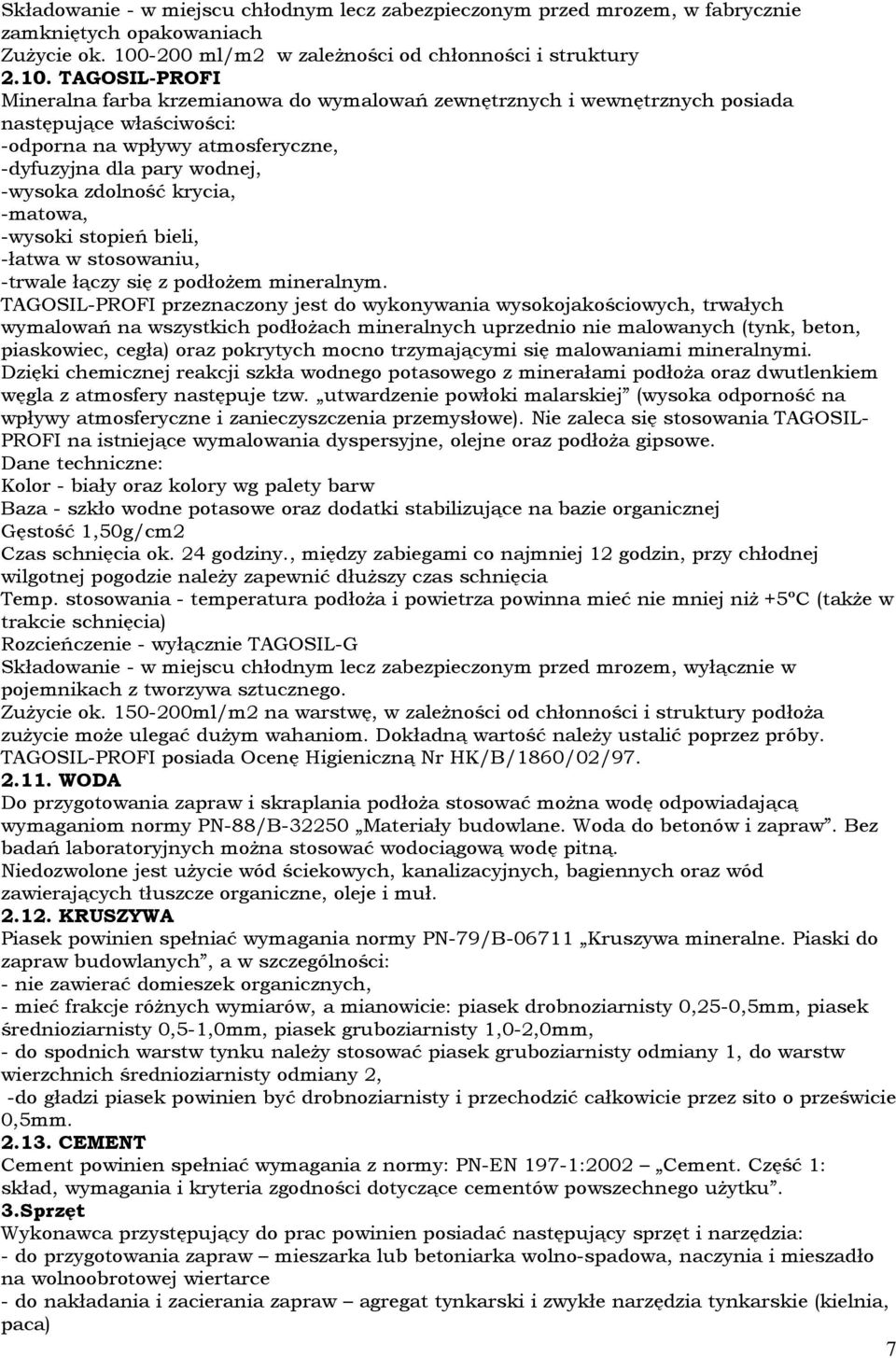 TAGOSIL-PROFI Mineralna farba krzemianowa do wymalowań zewnętrznych i wewnętrznych posiada następujące właściwości: -odporna na wpływy atmosferyczne, -dyfuzyjna dla pary wodnej, -wysoka zdolność