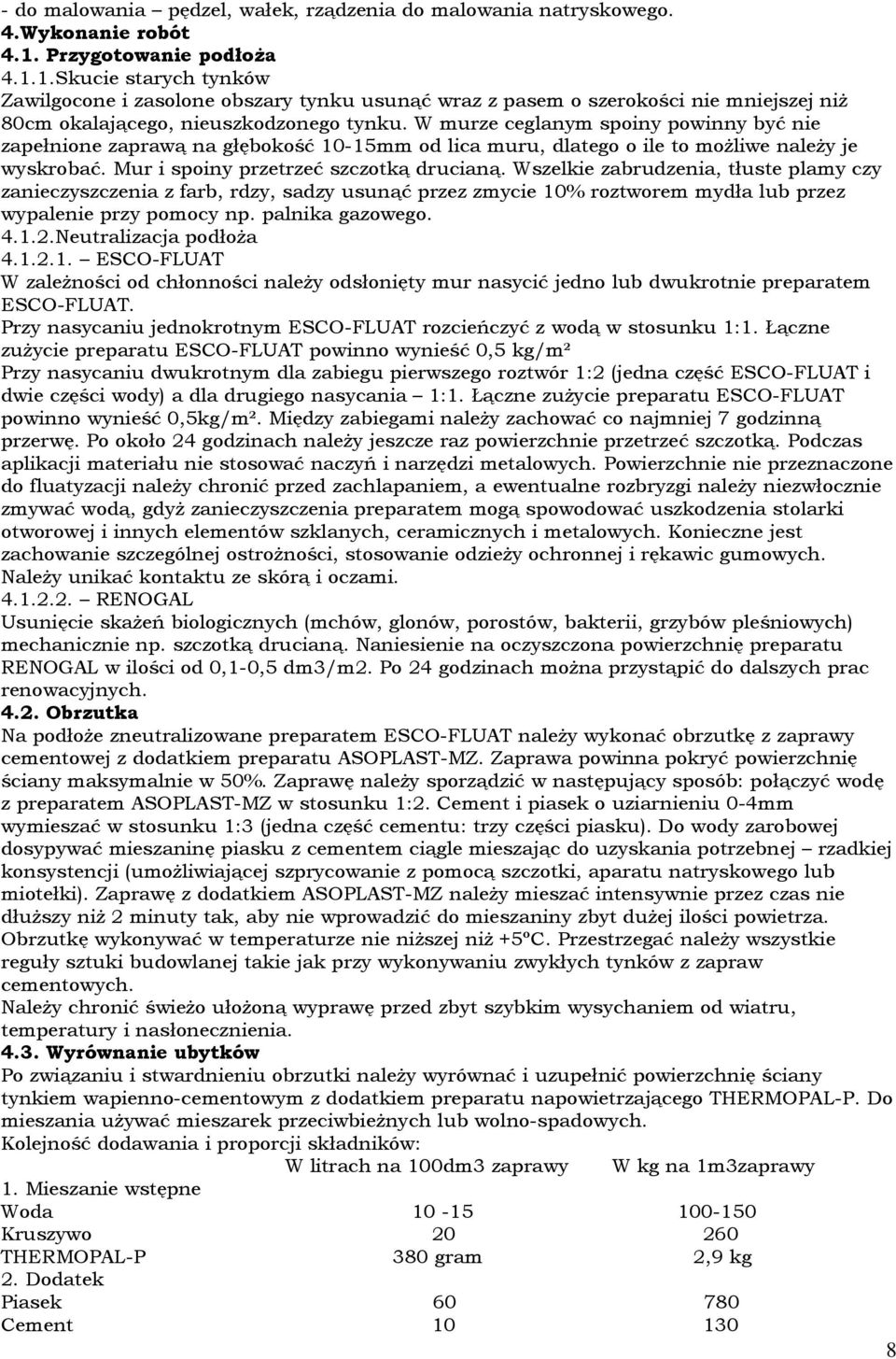 W murze ceglanym spoiny powinny być nie zapełnione zaprawą na głębokość 10-15mm od lica muru, dlatego o ile to możliwe należy je wyskrobać. Mur i spoiny przetrzeć szczotką drucianą.