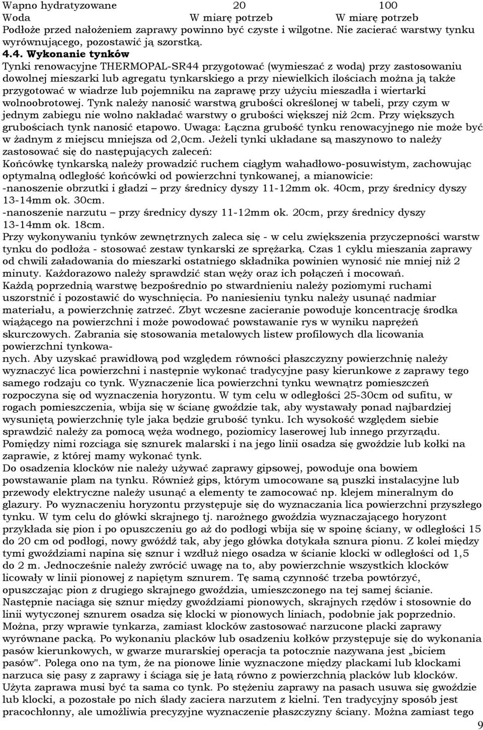 przygotować w wiadrze lub pojemniku na zaprawę przy użyciu mieszadła i wiertarki wolnoobrotowej.