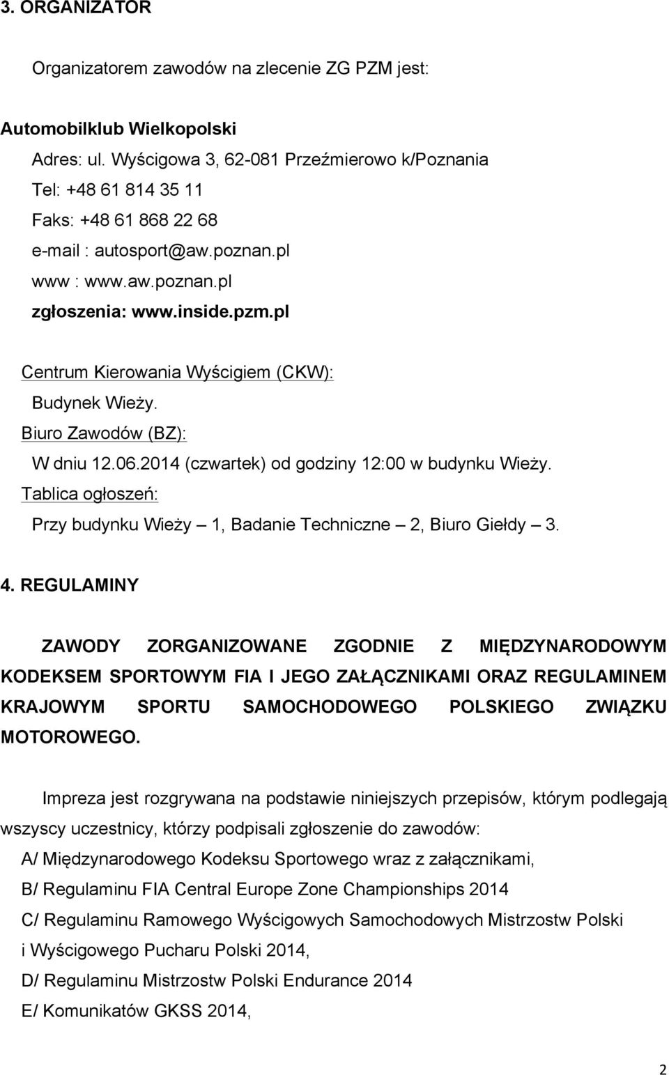 pl Centrum Kierowania Wyścigiem (CKW): Budynek Wieży. Biuro Zawodów (BZ): W dniu 12.06.2014 (czwartek) od godziny 12:00 w budynku Wieży.
