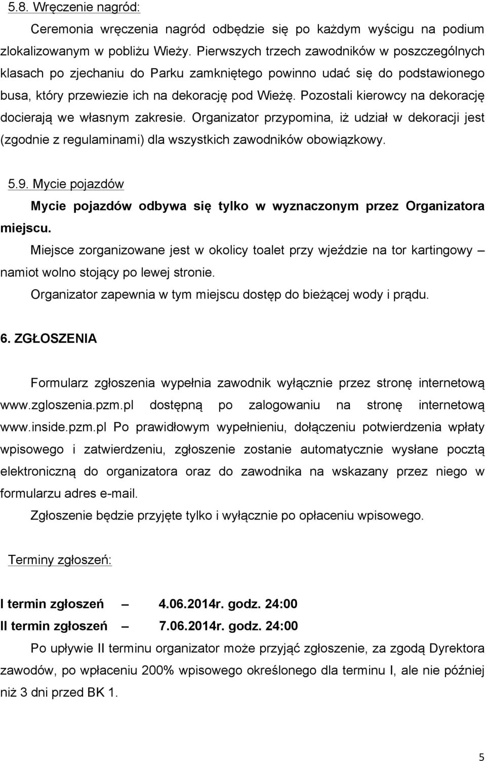 Pozostali kierowcy na dekorację docierają we własnym zakresie. Organizator przypomina, iż udział w dekoracji jest (zgodnie z regulaminami) dla wszystkich zawodników obowiązkowy. 5.9.