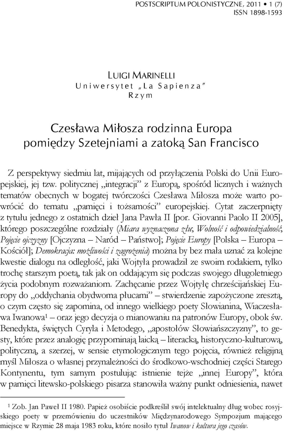 politycznej integracji z Europą, spośród licznych i ważnych tematów obecnych w bogatej twórczości Czesława Miłosza może warto powrócić do tematu pamięci i tożsamości europejskiej.