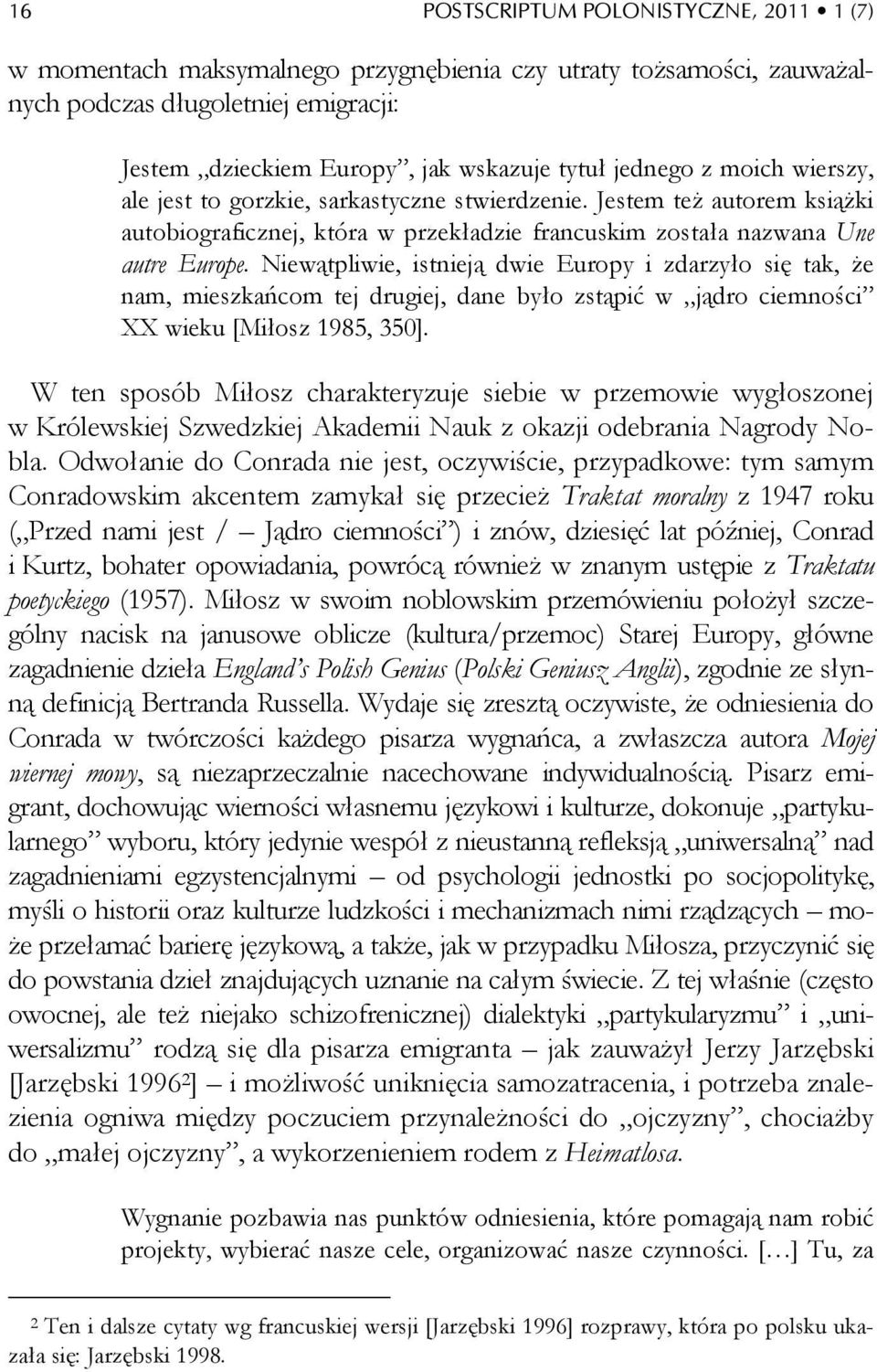 Niewątpliwie, istnieją dwie Europy i zdarzyło się tak, że nam, mieszkańcom tej drugiej, dane było zstąpić w jądro ciemności XX wieku [Miłosz 1985, 350].