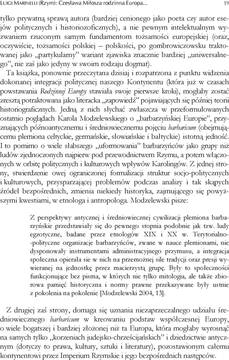 europejskiej (oraz, oczywiście, tożsamości polskiej polskości, po gombrowiczowsku traktowanej jako partykularny wariant zjawiska znacznie bardziej uniwersalnego, nie zaś jako jedyny w swoim rodzaju
