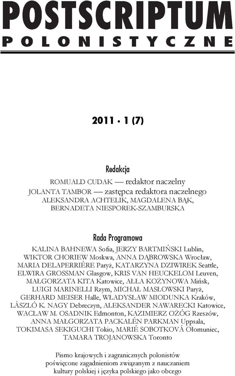 KITA Katowice, AŁŁA KOŻYNOWA Mińsk, LUIGI MARINELLI Rzym, MICHAŁ MASŁOWSKI Paryż, GERHARD MEISER Halle, WŁADYSŁAW MIODUNKA Kraków, LÁSZLÓ K. NAGY Debreczyn, ALEKSANDER NAWARECKI Katowice, WACŁAW M.