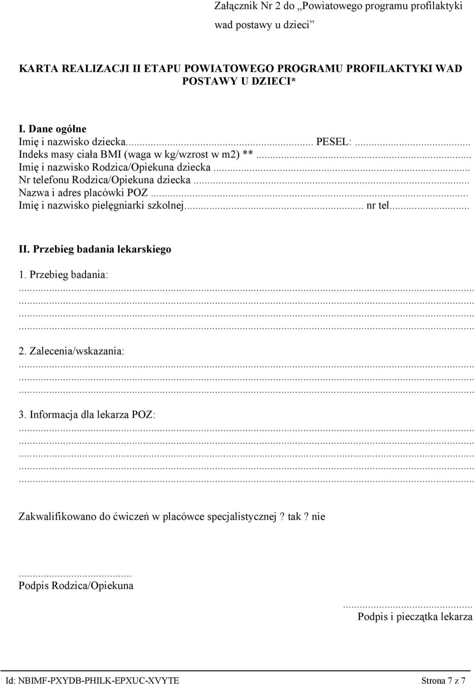 .. Nr telefonu Rodzica/Opiekuna dziecka... Nazwa i adres placówki POZ... Imię i nazwisko pielęgniarki szkolnej... nr tel... II. Przebieg badania lekarskiego 1.