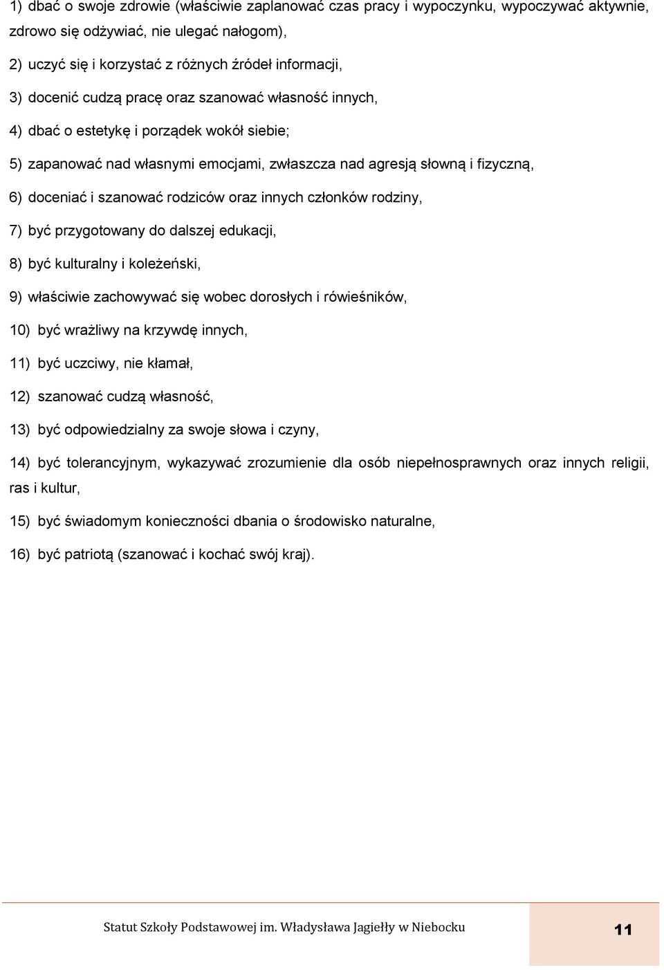 oraz innych członków rodziny, 7) być przygotowany do dalszej edukacji, 8) być kulturalny i koleżeński, 9) właściwie zachowywać się wobec dorosłych i rówieśników, 10) być wrażliwy na krzywdę innych,
