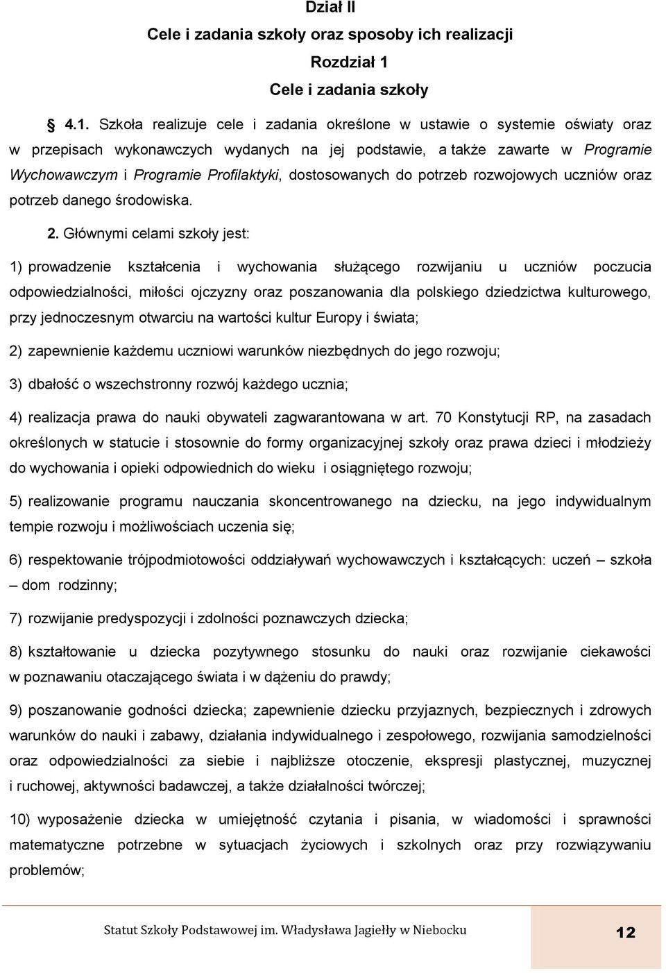 Szkoła realizuje cele i zadania określone w ustawie o systemie oświaty oraz w przepisach wykonawczych wydanych na jej podstawie, a także zawarte w Programie Wychowawczym i Programie Profilaktyki,