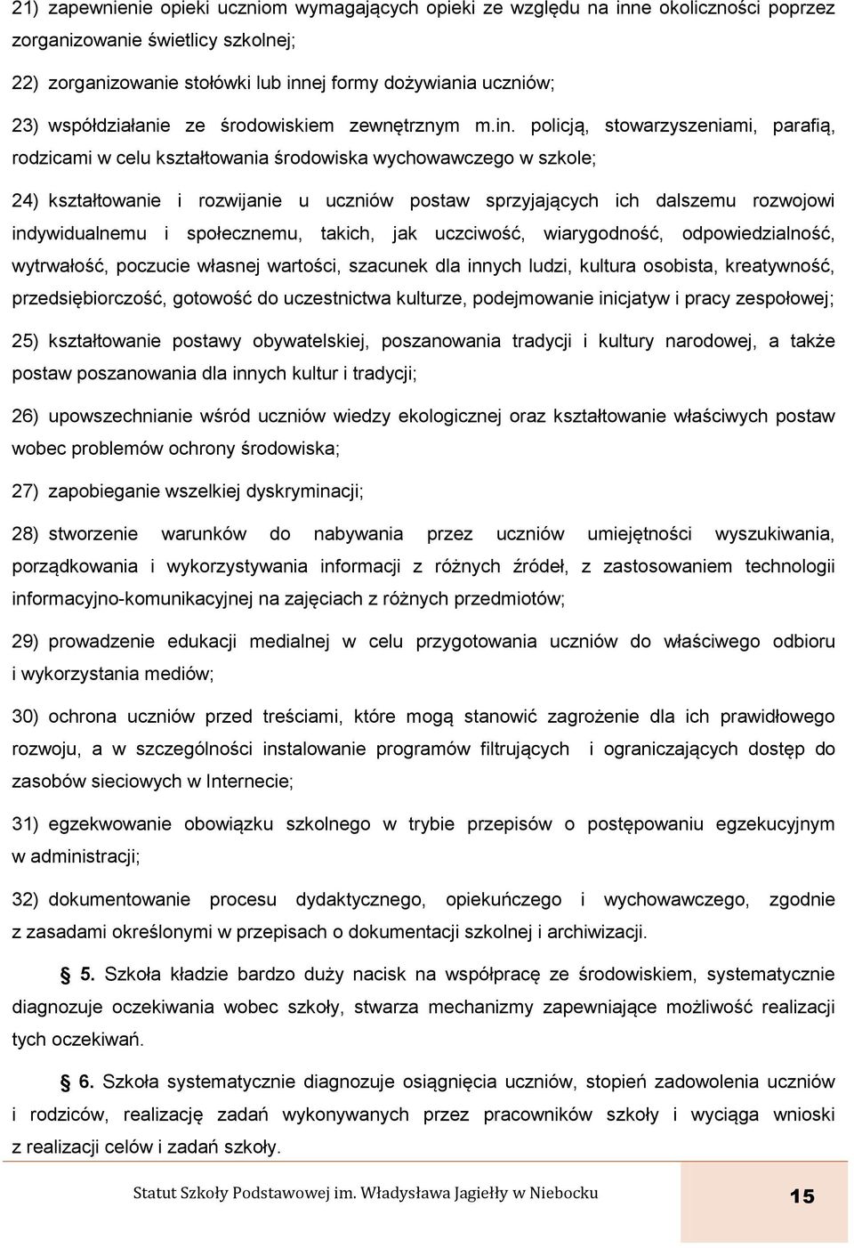 policją, stowarzyszeniami, parafią, rodzicami w celu kształtowania środowiska wychowawczego w szkole; 24) kształtowanie i rozwijanie u uczniów postaw sprzyjających ich dalszemu rozwojowi