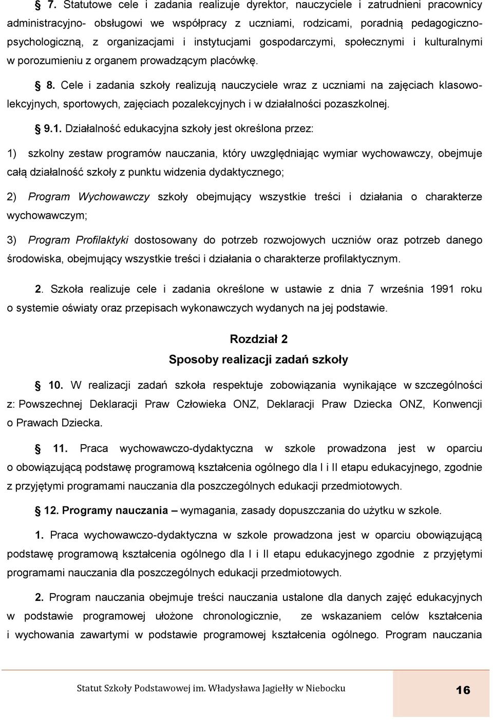 Cele i zadania szkoły realizują nauczyciele wraz z uczniami na zajęciach klasowolekcyjnych, sportowych, zajęciach pozalekcyjnych i w działalności pozaszkolnej. 9.1.