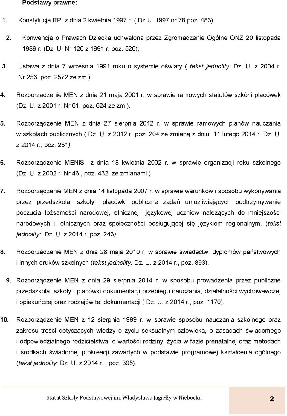 w sprawie ramowych statutów szkół i placówek (Dz. U. z 2001 r. Nr 61, poz. 624 ze zm.). 5. Rozporządzenie MEN z dnia 27 sierpnia 2012 r.