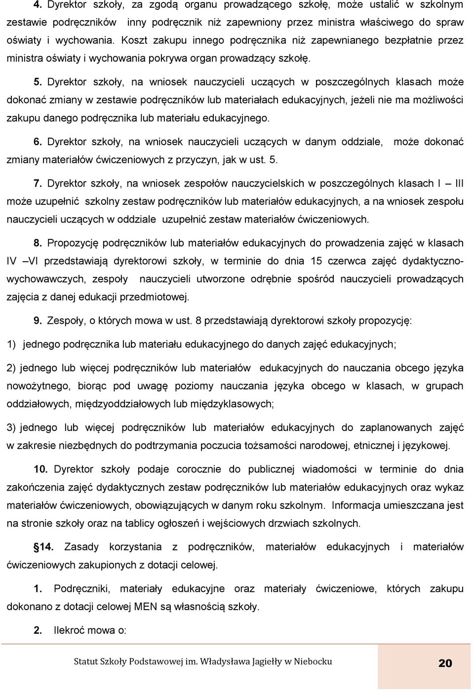 Dyrektor szkoły, na wniosek nauczycieli uczących w poszczególnych klasach może dokonać zmiany w zestawie podręczników lub materiałach edukacyjnych, jeżeli nie ma możliwości zakupu danego podręcznika