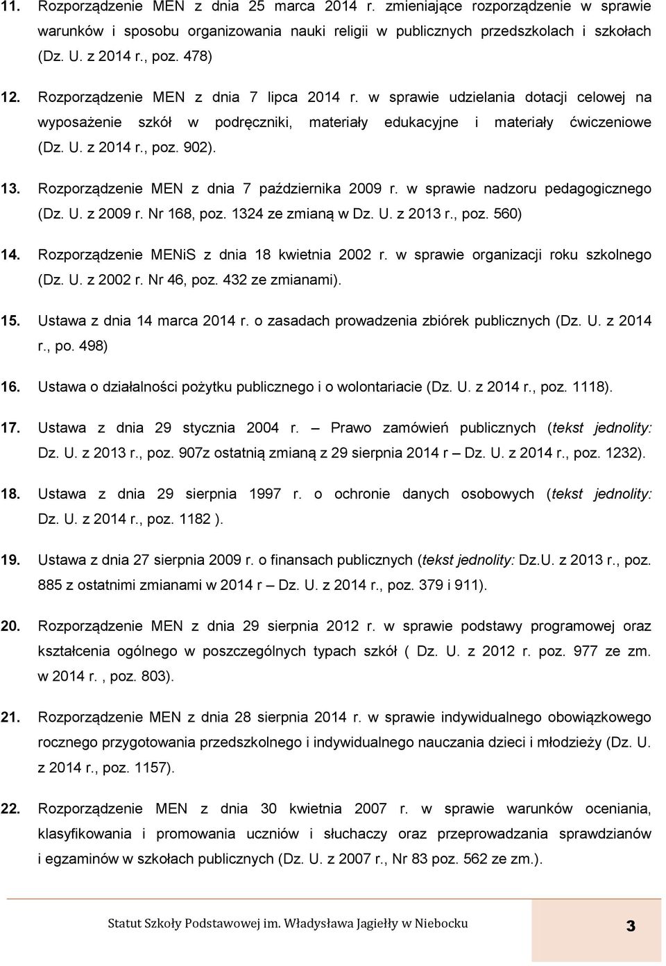 13. Rozporządzenie MEN z dnia 7 października 2009 r. w sprawie nadzoru pedagogicznego (Dz. U. z 2009 r. Nr 168, poz. 1324 ze zmianą w Dz. U. z 2013 r., poz. 560) 14.