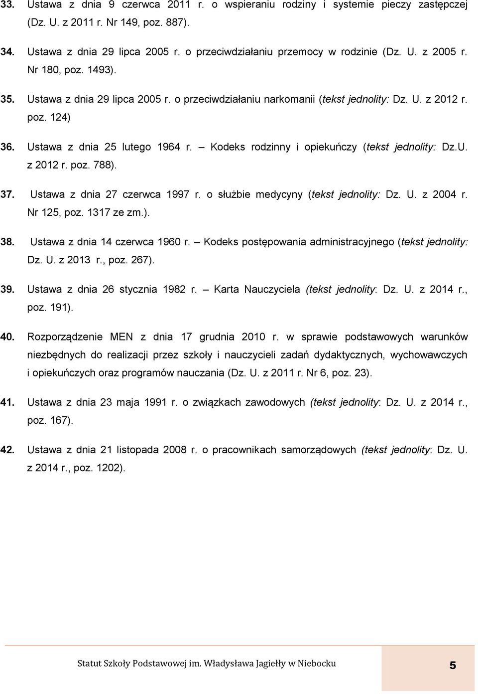 Ustawa z dnia 25 lutego 1964 r. Kodeks rodzinny i opiekuńczy (tekst jednolity: Dz.U. z 2012 r. poz. 788). 37. Ustawa z dnia 27 czerwca 1997 r. o służbie medycyny (tekst jednolity: Dz. U. z 2004 r.