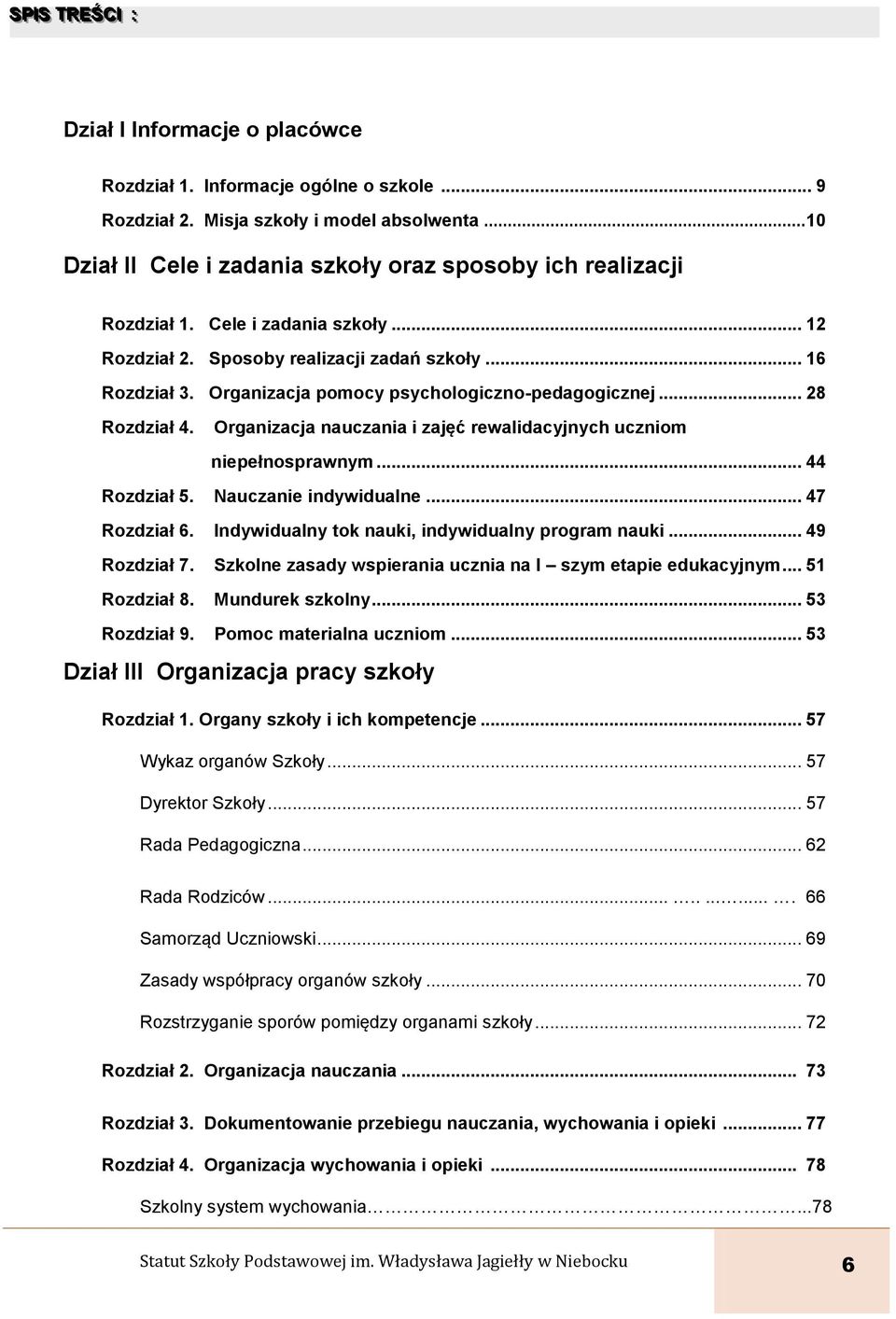 Organizacja pomocy psychologiczno-pedagogicznej... 28 Rozdział 4. Organizacja nauczania i zajęć rewalidacyjnych uczniom niepełnosprawnym... 44 Rozdział 5. Nauczanie indywidualne... 47 Rozdział 6.