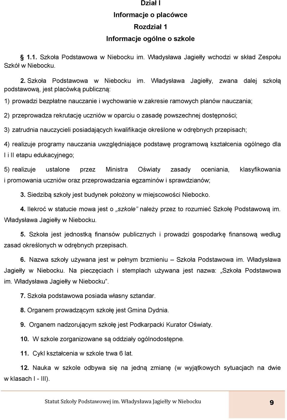 Władysława Jagiełły, zwana dalej szkołą podstawową, jest placówką publiczną: 1) prowadzi bezpłatne nauczanie i wychowanie w zakresie ramowych planów nauczania; 2) przeprowadza rekrutację uczniów w