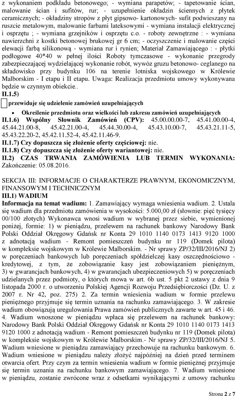 o- kartonowych- sufit podwieszany na ruszcie metalowym, malowanie farbami lateksowymi - wymiana instalacji elektrycznej i osprzętu ; - wymiana grzejników i osprzętu c.o. - roboty zewnętrzne : -