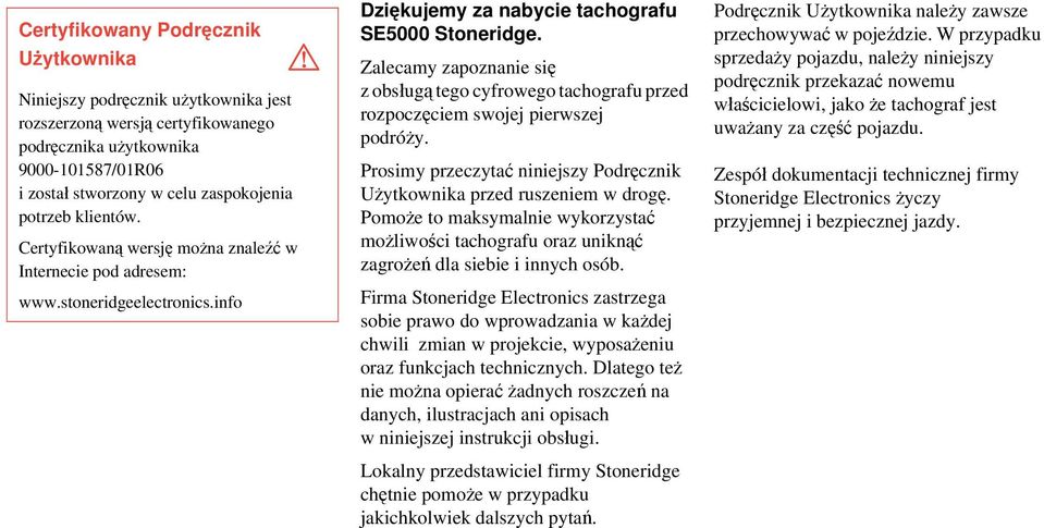 Zalecamy zapoznanie się z obsługą tego cyfrowego tachografu przed rozpoczęciem swojej pierwszej podróży. Prosimy przeczytać niniejszy Podręcznik Użytkownika przed ruszeniem w drogę.