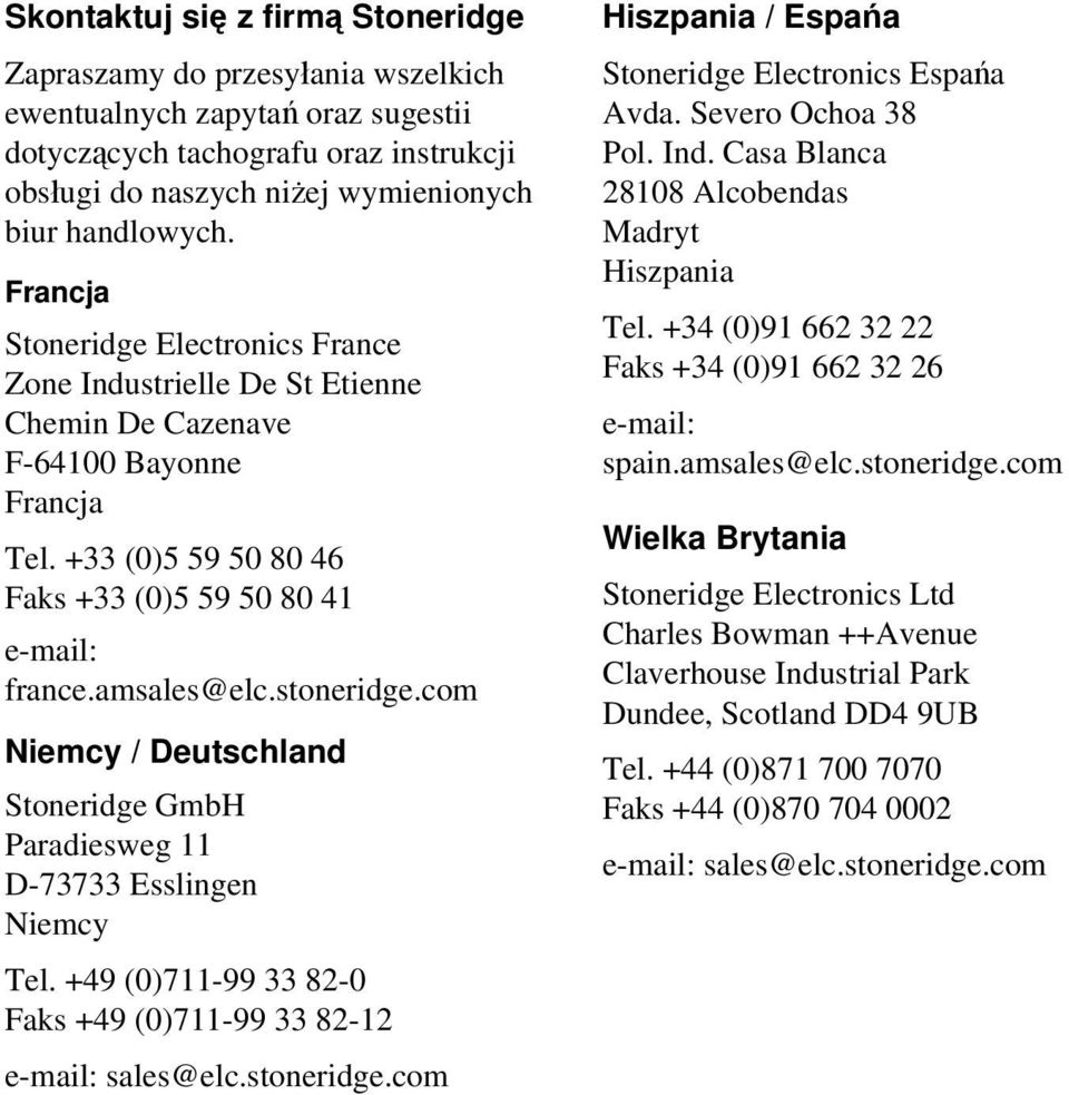 stoneridge.com Niemcy / Deutschland Stoneridge GmbH Paradiesweg 11 D-73733 Esslingen Niemcy Tel. +49 (0)711-99 33 82-0 Faks +49 (0)711-99 33 82-12 e-mail: sales@elc.stoneridge.com Hiszpania / Espańa Stoneridge Electronics Espańa Avda.