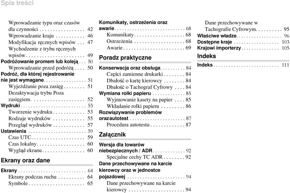 ....... 51 Dezaktywacja trybu Poza zasięgiem.................... 52 Wydruki.......................... 53 Tworzenie wydruku............ 53 Rodzaje wydruków............ 55 Przegląd wydruków.