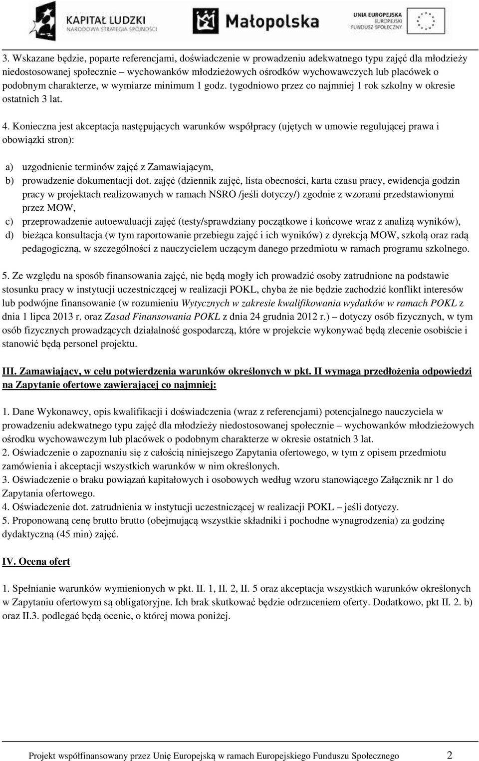 Konieczna jest akceptacja następujących warunków współpracy (ujętych w umowie regulującej prawa i obowiązki stron): a) uzgodnienie terminów zajęć z Zamawiającym, b) prowadzenie dokumentacji dot.