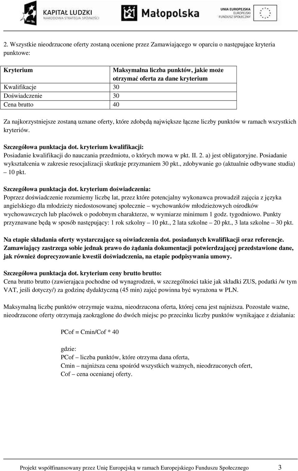 kryterium kwalifikacji: Posiadanie kwalifikacji do nauczania przedmiotu, o których mowa w pkt. II. 2. a) jest obligatoryjne.