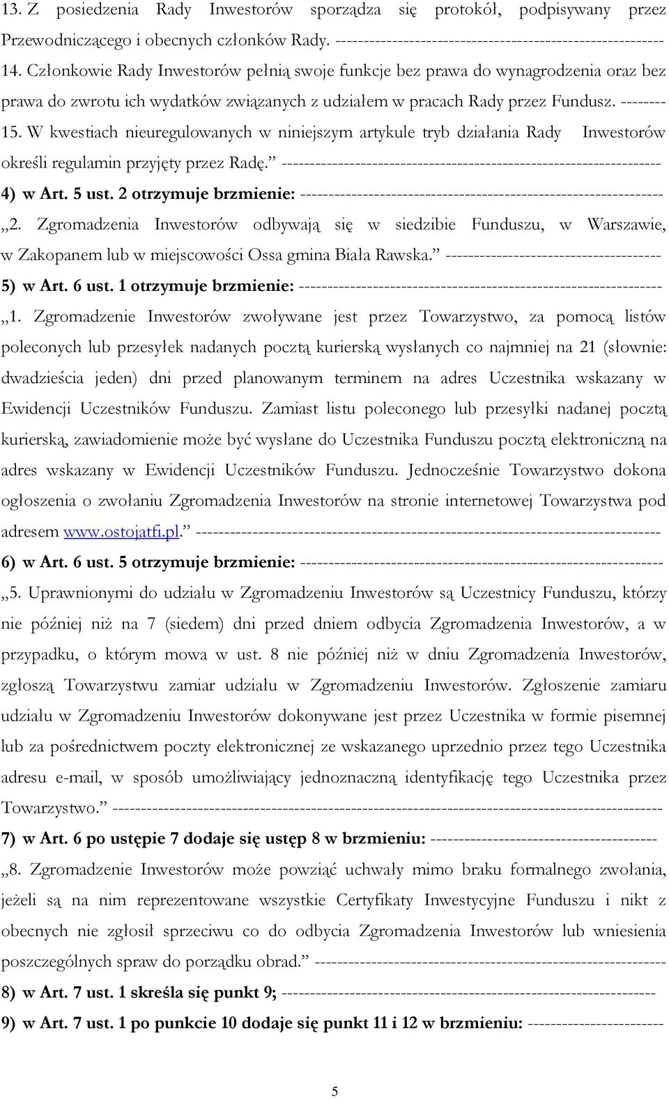 W kwestiach nieuregulowanych w niniejszym artykule tryb działania Rady Inwestorów określi regulamin przyjęty przez Radę. ------------------------------------------------------------------- 4) w Art.
